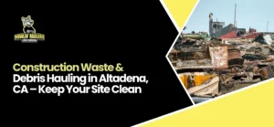 construction waste and debris hauling Altadena, CA