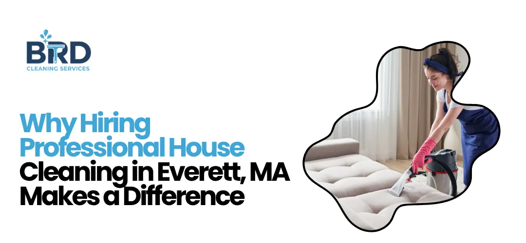 Why Hiring Professional House Cleaning in Everett, MA