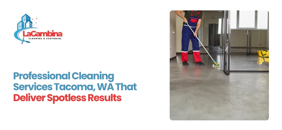 Professional Cleaning Services Tacoma, WA That Deliver Spotless Results