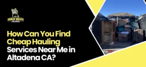 Cheap Hauling Services Near Me in Altadena CA