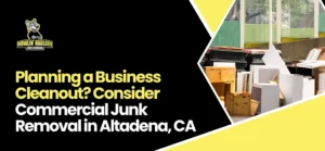 Consider Commercial Junk Removal in Altadena, CA